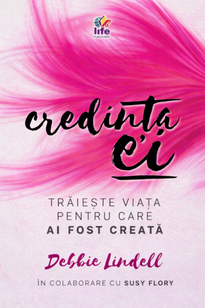 Credinta ei - Traieste viata pentru care ai fost creata