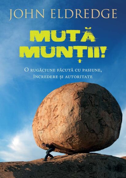 Muta muntii - O rugaciune facuta cu pasiune, incredere si autoritate
