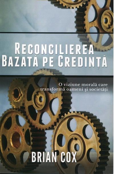 Reconcilierea bazata pe credinta - O viziune morala care transforma oameni si societati